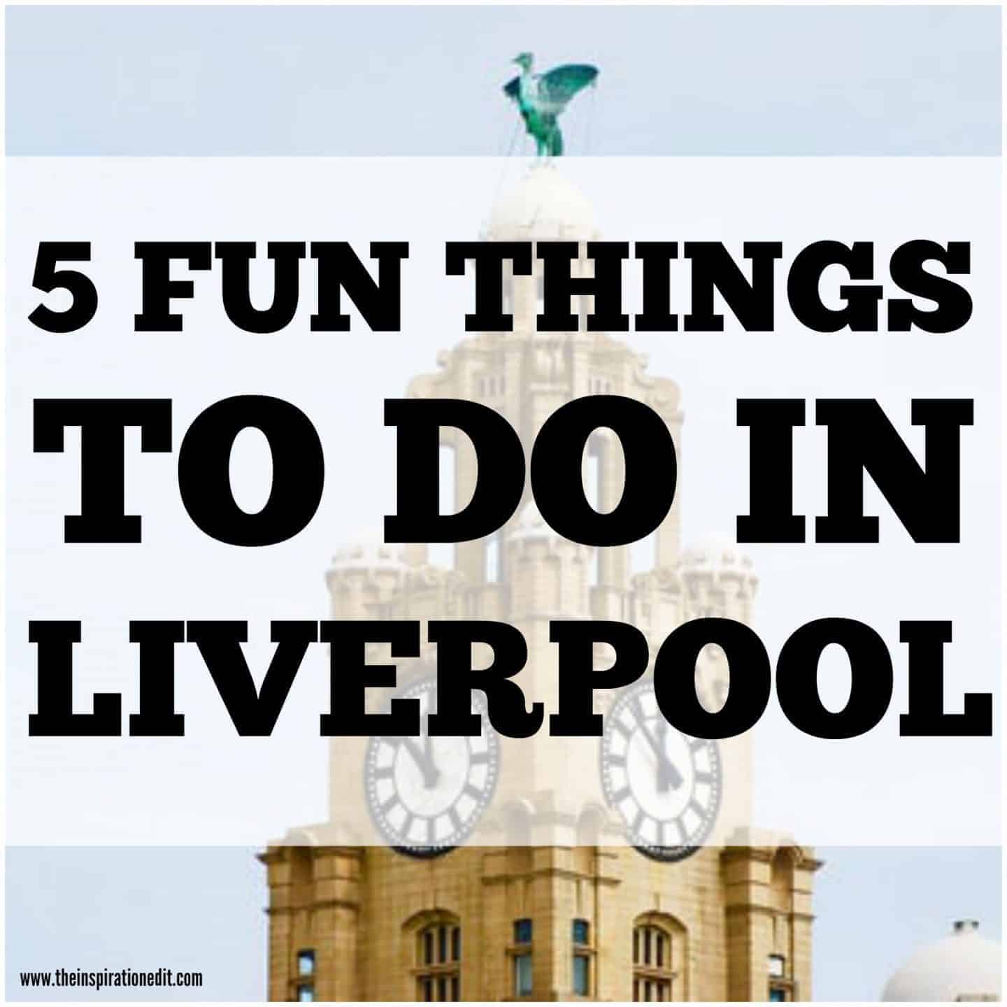 5 Fun Things To Do In Liverpool · The Inspiration Edit